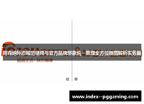 阿森纳标志规范使用与官方品牌形象统一管理全方位指南解析实务篇 阿森纳标志规范使用与官方品牌形象统一管理全方位指南解析实务篇