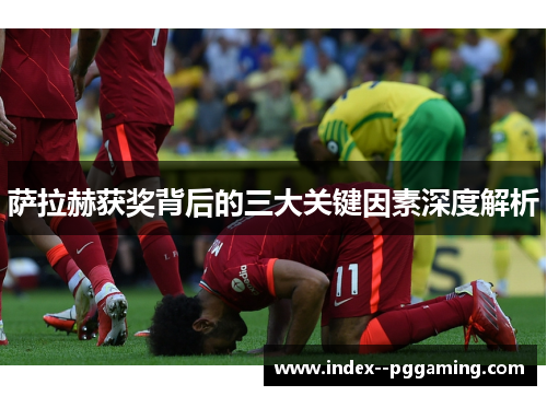 萨拉赫获奖背后的三大关键因素深度解析 萨拉赫获奖背后的三大关键因素深度解析