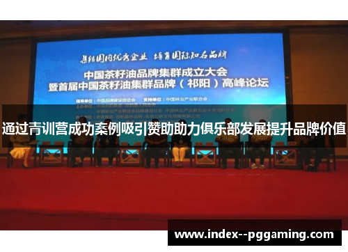 通过青训营成功案例吸引赞助助力俱乐部发展提升品牌价值 通过青训营成功案例吸引赞助助力俱乐部发展提升品牌价值