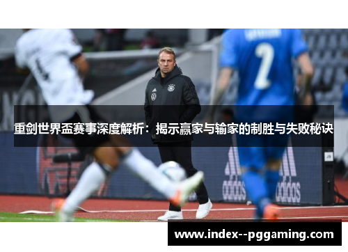 重剑世界盃赛事深度解析：揭示赢家与输家的制胜与失败秘诀