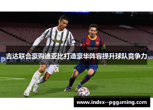 吉达联合豪购迪亚比打造豪华阵容提升球队竞争力